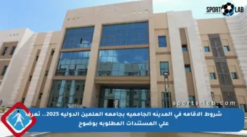شروط الإقامة في المدينة الجامعية بجامعة العلمين الدولية 2025.. تعرف على المستندات المطلوبة بوضوح